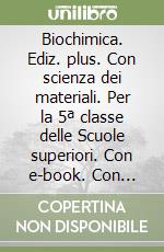 Biochimica. Ediz. plus. Con scienza dei materiali. Per la 5ª classe delle Scuole superiori. Con e-book. Con espansione online