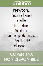 Newton. Sussidiario delle discipline. Ambito antropologico. Per la 4ª classe elementare. Con e-book. Con espansione online libro