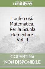 Facile così. Matematica. Per la Scuola elementare. Vol. 1 libro