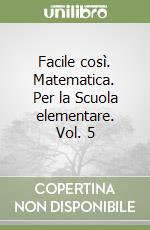 Facile così. Matematica. Per la Scuola elementare. Vol. 5 libro