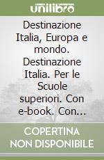 Destinazione Italia, Europa e mondo. Destinazione Italia. Per le Scuole superiori. Con e-book. Con espansione online. Vol. 1 libro