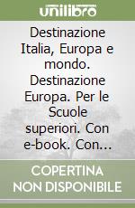 Destinazione Italia, Europa e mondo. Destinazione Europa. Per le Scuole superiori. Con e-book. Con espansione online. Vol. 2 libro