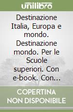 Destinazione Italia, Europa e mondo. Destinazione mondo. Per le Scuole superiori. Con e-book. Con espansione online. Vol. 3 libro