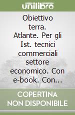 Obiettivo terra. Atlante. Per gli Ist. tecnici commerciali settore economico. Con e-book. Con espansione online. Vol. 1