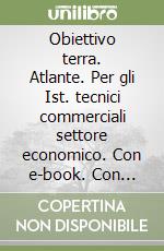 Obiettivo terra. Atlante. Per gli Ist. tecnici commerciali settore economico. Con e-book. Con espansione online libro