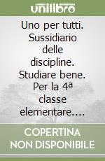 Uno per tutti. Sussidiario delle discipline. Studiare bene. Per la 4ª classe elementare. Con e-book. Con espansione online libro