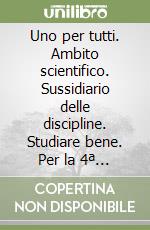 Uno per tutti. Ambito scientifico. Sussidiario delle discipline. Studiare bene. Per la 4ª classe elementare. Con e-book. Con espansione online libro