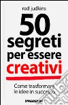 50 segreti per essere creativi libro