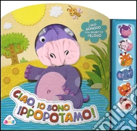 Ciao, io sono ippopotamo! Libro sonoro. Con gadget libro