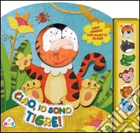 Ciao, io sono tigre! Libro sonoro. Con gadget libro