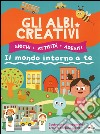 Gli albi creativi. Il mondo intorno a te. Con adesivi. Ediz. illustrata libro