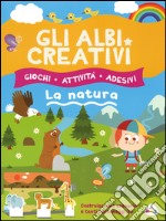 Gli albi creativi. La natura. Con adesivi. Ediz. illustrata libro