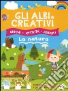 Gli albi creativi. La natura. Con adesivi. Ediz. illustrata libro