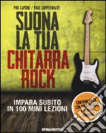 Suona la tua chitarra rock. Impara subito in 100 mini lezioni. Con CD Audio libro