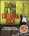 Suona la tua chitarra rock. Impara subito in 100 mini lezioni. Con CD Audio libro