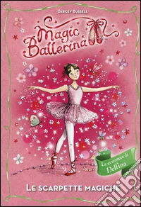 Le scarpette magiche. Le avventure di Delfina. Magic ballerina libro