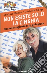 Non esiste solo la cinghia. Manuale tragicomico di pedagogia libro