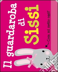 Il guardaroba di Sissi. Ediz. illustrata. Con gadget libro