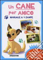 Un cane per amico. Manuale a 4 zampe. Con adesivi. Ediz. illustrata libro