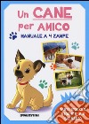 Un cane per amico. Manuale a 4 zampe. Con adesivi. Ediz. illustrata libro