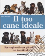 Il tuo cane ideale. Ediz. illustrata libro