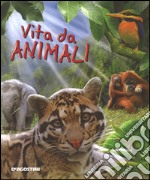 Vita da animali. Ediz. illustrata libro