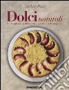 Dolci naturali. Tanti splendidi dolci con ingredienti di stagione libro