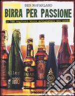 Birra per passione. Le 500 migliori birre artigianali del mondo. Ediz. illustrata libro