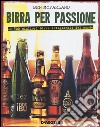 Birra per passione. Le 500 migliori birre artigianali del mondo. Ediz. illustrata libro