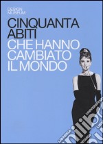 Cinquanta abiti che hanno cambiato il mondo. Ediz. illustrata libro