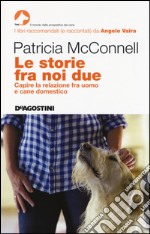 Le storie fra noi due. Capire la relazione fra uomo e cane domestico libro