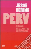 Perv. Viaggio nelle nostre perversioni. Con e-book libro di Bering Jesse