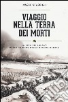 Viaggio nella terra dei morti. La vita dei soldati nelle trincee della grande guerra libro