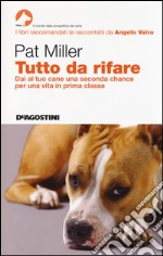 Tutto da rifare. Dai al tuo cane una seconda chance per una vita in prima classe libro