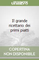 Il grande ricettario dei primi piatti libro