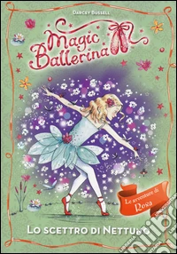 Lo scettro di Nettuno. Le avventure di Rosa. Magic ballerina. Vol. 10 libro