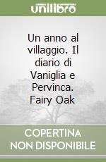 Un anno al villaggio. Il diario di Vaniglia e Pervinca. Fairy Oak libro