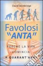 Favolosi «anta». Perché la vita comincia a quarant'anni