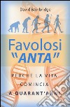 Favolosi «anta». Perché la vita comincia a quarant'anni libro