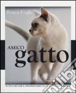 Amico gatto. Tutto ciò che il proprietario di un gatto deve sapere. Ediz. illustrata libro