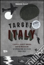 Target: Italy. I servizi segreti inglesi contro Mussolini. Le operazioni in Italia 1940-1943 libro usato