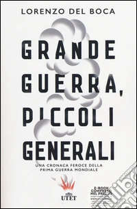 Grande guerra, piccoli generali. Una cronaca feroce della prima guerra mondiale. Con e-book libro