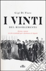 I vinti del Risorgimento. Storia e storie di chi combatté per i Borbone di Napoli