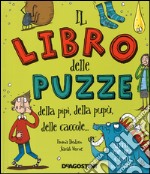 Il libro delle puzze della pipì, della pupù, delle caccole.... Ediz. illustrata libro