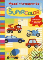 Mezzi di trasporto. Supercolor libro