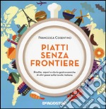 Piatti senza frontiere. Ricette, sapori e storie gastronomiche di altri paesi sulla tavola italiana libro