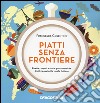 Piatti senza frontiere. Ricette, sapori e storie gastronomiche di altri paesi sulla tavola italiana libro di Cosentino Francesca