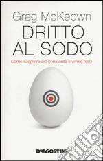 Dritto al sodo. Come scegliere ciò che conta e vivere felici libro