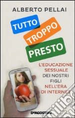 Tutto troppo presto. L'educazione sessuale dei nostri figli nell'era di internet libro