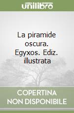 La piramide oscura. Egyxos. Ediz. illustrata libro